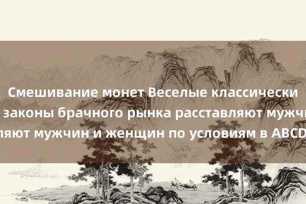 Смешивание монет Веселые классические смешные шутки, законы брачного рынка расставляют мужчин и женщин по условиям в ABCD и дальше!